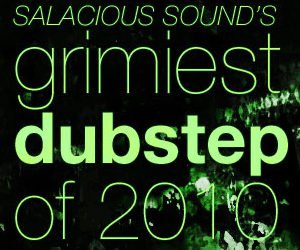 Salacious Sound's List of the Best 13 Dubstep Tracks and Remixes of 2010