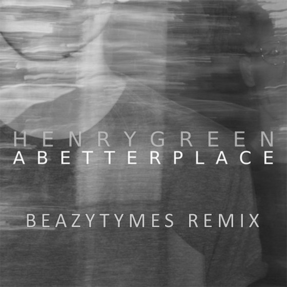 Henry Green - A Better Place (BeazyTymes Remix)